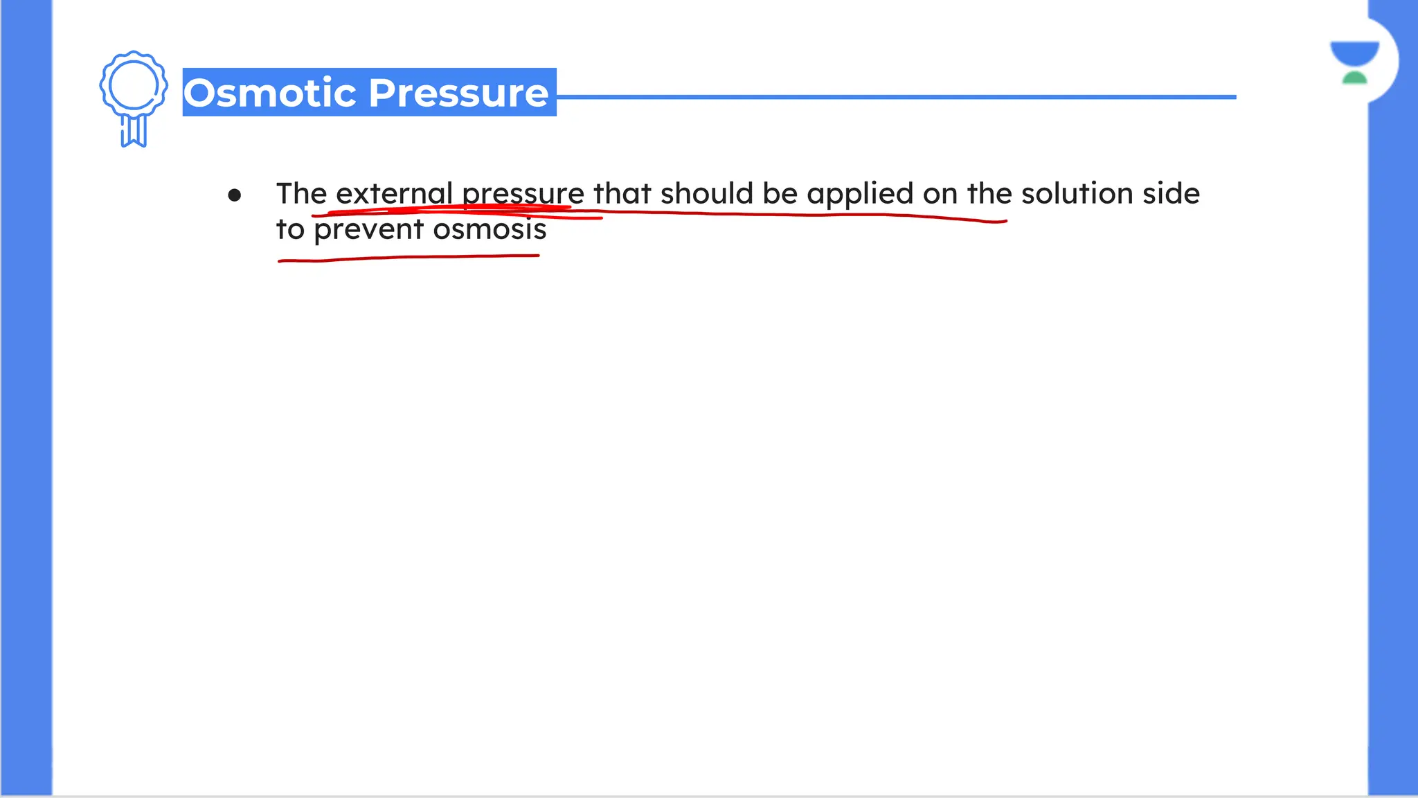 ● The external pressure that should be applied on the solution side
to prevent osmosis
Osmotic Pressure
 