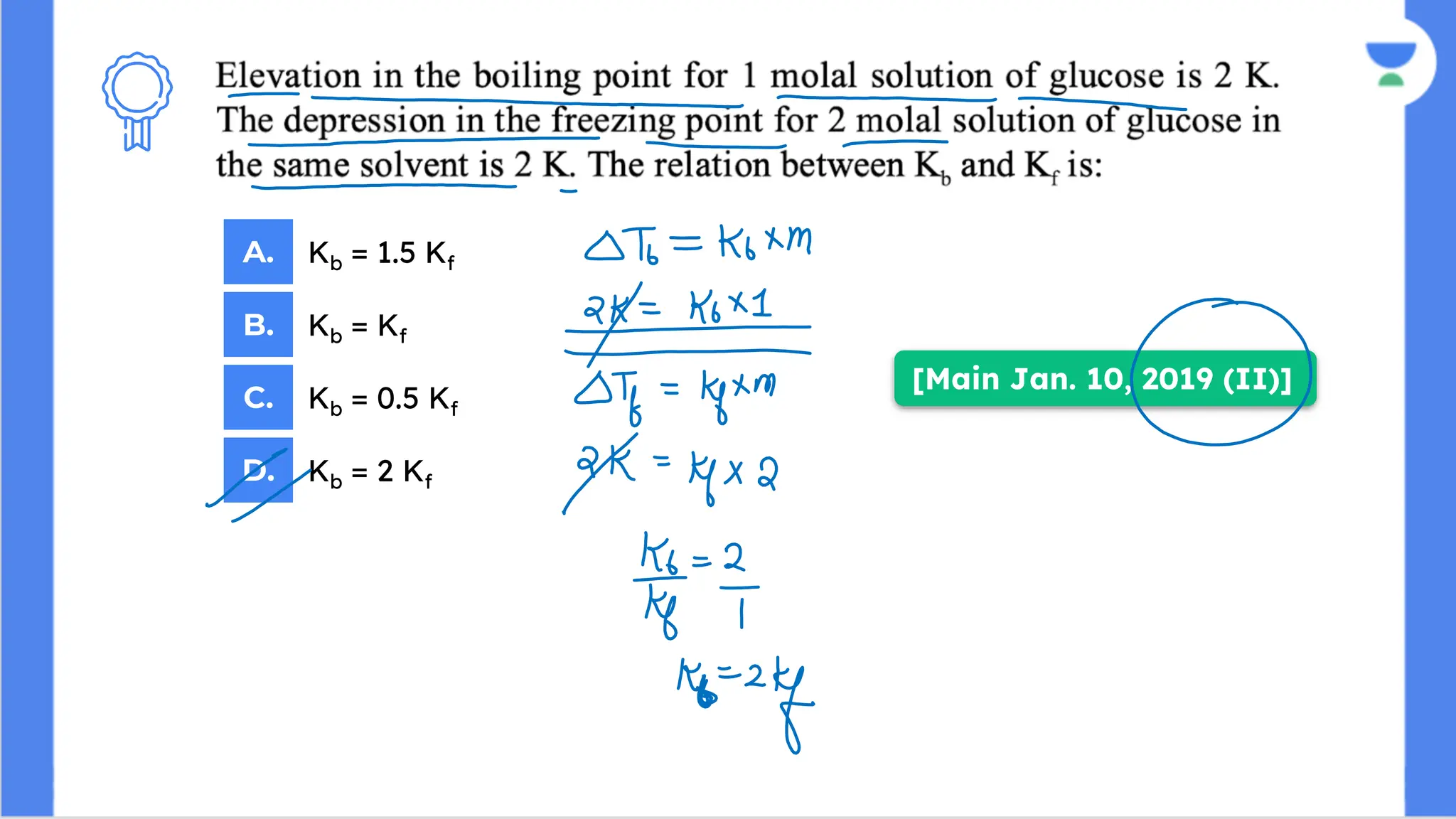 A.
B.
C.
D.
Kb = 1.5 Kf
Kb = Kf
Kb = 0.5 Kf
Kb = 2 Kf
[Main Jan. 10, 2019 (II)]
 