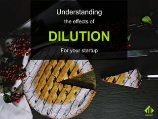 Understanding
the effects of
DILUTION
For your startup
 