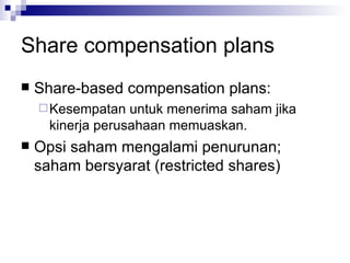 Share compensation plans Share-based compensation plans: Kesempatan untuk menerima saham jika kinerja perusahaan memuaskan. Opsi saham mengalami penurunan; saham bersyarat (restricted shares) 