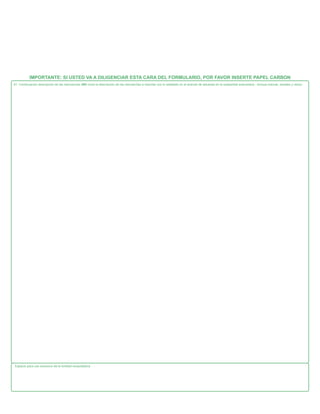 91. Continuación descripción de las mercancías (NO inicie la descripción de las mercancÍas a importar con lo señalado en el arancel de aduanas en la subpartida arancelaria - Incluya marcas, seriales y otros).
Espacio para uso exclusivo de la entidad recaudadora
IMPORTANTE: SI USTED VA A DILIGENCIAR ESTA CARA DEL FORMULARIO, POR FAVOR INSERTE PAPEL CARBON
 