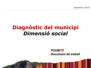 Diagnòstic del municipi Dimensió social Setembre 2010 POUM 10   Document de treball 