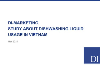 March 2015
DI-MARKETING
STUDY ABOUT DISHWASHING LIQUID
USAGE IN VIETNAM
 