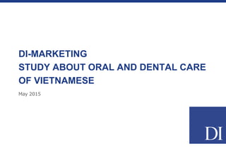 VIETNAM ORAL AND DENTAL CARE
REPORT
BY DI-MARKETING (www.di-onlinesurvey.com)
May 2015
 