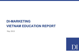 DI-MARKETING
VIETNAM EDUCATION REPORT
May 2015
 