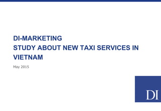 STUDY ABOUT NEW TAXI SERVICES IN
VIETNAM
BY DI-MARKETING (www.di-onlinesurvey.com)
 
