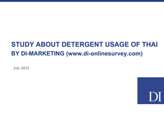 July 2015
STUDY ABOUT DETERGENT USAGE OF THAI
BY DI-MARKETING (www.di-onlinesurvey.com)
 