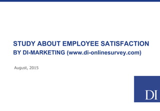 STUDY ABOUT EMPLOYEE SATISFACTION
BY DI-MARKETING (www.di-onlinesurvey.com)
August, 2015
 