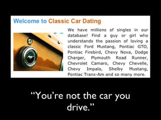 “ You’re not the car you drive.” 