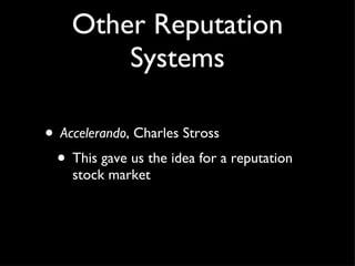 Other Reputation Systems Accelerando , Charles Stross This gave us the idea for a reputation stock market 