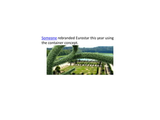 Someone rebranded Eurostar this year using
the container concept.
 