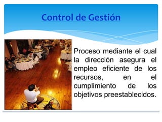 Control de Gestión
Proceso mediante el cual
la dirección asegura el
empleo eficiente de los
recursos, en el
cumplimiento de los
objetivos preestablecidos.
 
