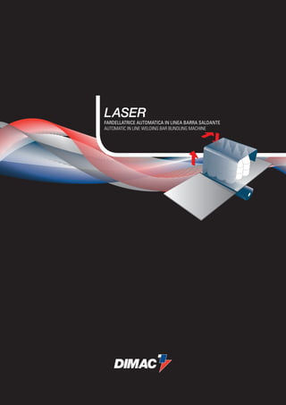 LASER
FARDELLATRICE AUTOMATICA IN LINEA BARRA SALDANTE
AUTOMATIC IN LINE WELDING BAR BUNDLING MACHINE
 