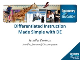 Differentiated Instruction Made Simple with DE Jennifer Dorman Jennifer_Dorman@Discovery.com 