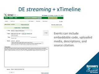 DE streaming + xTimelineEvents can include embeddable code, uploaded media, descriptions, and source citation. 