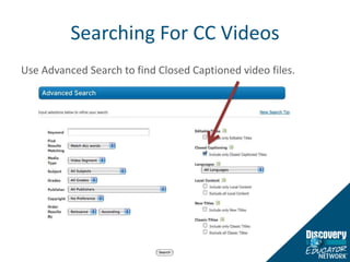 Searching For CC VideosUse Advanced Search to find Closed Captioned video files.