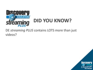 						DID YOU KNOW?DE streaming PLUS contains LOTS more than just videos?