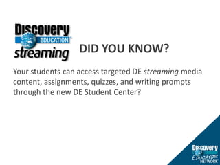 						DID YOU KNOW?Your students can access targeted DE streaming media content, assignments, quizzes, and writing prompts through the new DE Student Center?