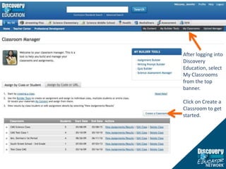 After logging into Discovery Education, select My Classrooms from the top banner.Click on Create a Classroom to get started.