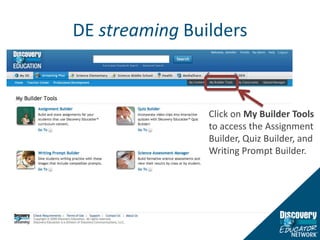 DE streaming BuildersClick on My Builder Tools to access the Assignment Builder, Quiz Builder, and Writing Prompt Builder.