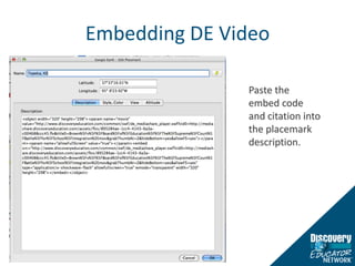 Embedding DE VideoPaste the embed code and citation into the placemark description. 