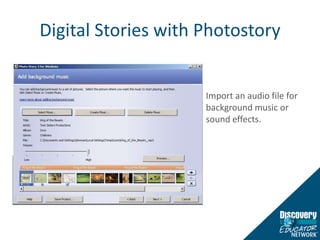 Digital Stories with PhotostoryImport an audio file for background music or sound effects.