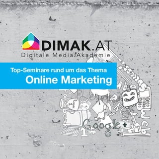 DIMAK.AT
   Digitale Media Akademie

Top-Seminare rund um das Thema
    Online Marketing
 