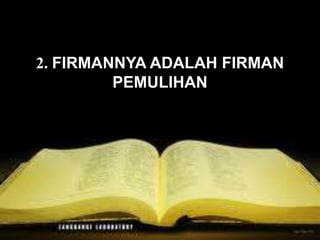 Petrus mengingatkan pembacanya supaya
mereka mengesampingkan sikap hati tertentu
yang salah yang akan merusak kesaksian hidup
mereka. Hal yang sangat penting untuk orang
Kristen adalah harus hidup dalam kesucian.
2. FIRMANNYA ADALAH FIRMAN
PEMULIHAN
 