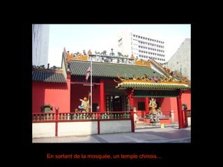 En sortant de la mosquée, un temple chinois… 