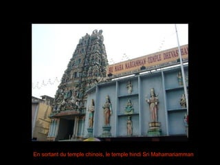 En sortant du temple chinois, le temple hindi Sri Mahamariamman 