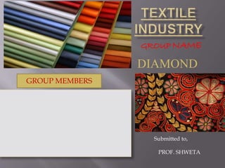 GROUP NAME
DIAMOND
Submitted to,
PROF. SHWETA
GROUP MEMBERS
 