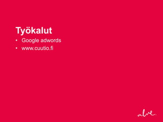 Työkalut
• Google adwords
• www.cuutio.fi
 