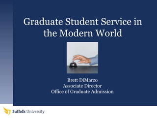 Graduate Student Service in
    the Modern World



              Brett DiMarzo
            Associate Director
      Office of Graduate Admission
 