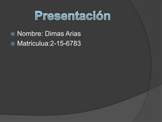  Nombre: Dimas Arias
 Matriculua:2-15-6783
 