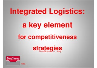 Integrated Logistics:
a key element
for competitiveness
strategiesDimaSimma s.r.l., Italy
Italy
 