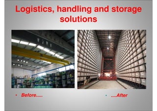 • Before.....
Logistics, handling and storage
solutions
• ....After
 