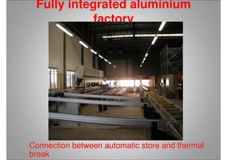 Fully integrated aluminium
factory
Connection between automatic store and thermalConnection between automatic store and thermal
breakbreak
 