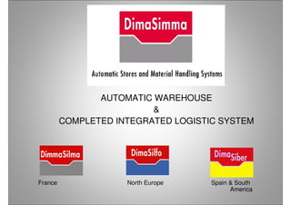 AUTOMATIC WAREHOUSE
&
COMPLETED INTEGRATED LOGISTIC SYSTEM
France North Europe Spain & South
America
 