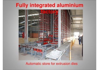 Fully integrated aluminium
factory
Automatic store for extrusion diesAutomatic store for extrusion dies
 