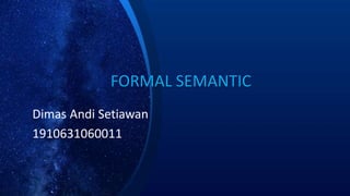 FORMAL SEMANTIC
Dimas Andi Setiawan
1910631060011
 