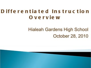 Hialeah Gardens High School October 28, 2010 Differentiated Instruction Overview 