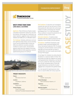 CASESTUDY
FOUNDATION IMPROVEMENT D09
WEST HYNES TANK FARM
LONG BEACH, CALIFORNIA
Application: Plains All American Pipeline needed
a foundation improvement solution for a new 205-
foot diameter, fuel-storage tank. GeoPentech, the
project engineers, suggested using a mechanically
stabilized earth (MSE) raft as an affordable solution.
The Challenge: Schedule, performance and cost
were significant project drivers, but the overriding
concern was the potential effects of total and
differential settlement caused by subsurface
conditions or seismic events. Any foundation
approach would have to be capable of minimizing
differential settlement while supporting a maximum
applied bearing pressure of 3,500 psf.
Site Conditions: A subsurface soil investigation
revealed silty sand and clay soft soils to 10 feet
below grade with other weak soils continuing to
a depth of 50 feet. Soil borings also indicated
groundwater from 7 to 12 feet below grade.
These conditions increased the potential for soil
liquefaction during a seismic event.
Alternative Solutions: A traditional deep
foundation with stone columns proved to be more
expensive in terms of labor cost and materials.
The Solution: GeoPentech developed a rigid
foundation design using biaxial geogrid from
Tensar International Corporation (TIC). The design
consisted of a 265-foot diameter circle by 10-foot
deep MSE raft constructed with one layer of
geotextile fabric and seven equally spaced layers
of Tensar® BX Geogrid.
A crew began the installation by undercutting the
foundation to a maximum depth of 10 feet. Then,
they leveled and rolled the subgrade and covered
it with geotextile fabric followed by a one-foot lift
of 3/4-inch crushed rock. Next, they covered the
stone lift with overlapping layers of Tensar BX
Geogrid followed by a one-foot lift of crushed
aggregate base compacted to the specified density.
The crew repeated the layering process seven
times to create the MSE raft. As they neared theThe foundation had to be undercut prior to the installation of the MSE rafts.
PROJECT HIGHLIGHTS
Project:
West Hynes Tank Farm
Location:
Long Beach, California
Installation:
August 2007
Product/System:
Tensar® BX Geogrid
Dimension®FoundationImprovementSystem
Quantity:
50,000+ square yards
Owner/Developer:
Plains All American Pipeline, L.P.
Engineers:
GeoPentech, Inc.
Materials Supplier:
CONTECH Construction Products, Inc.
 