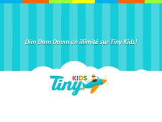 Dim Dam Doum en illimité sur Tiny Kids!
 