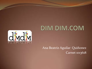 DIM DIM.COM Ana Beatriz Aguilar  Quiñonez Carnet 1013618 