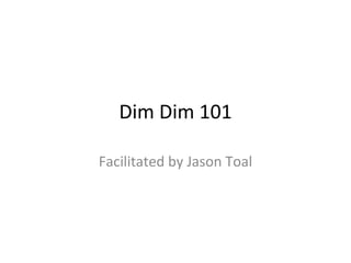 Dim Dim 101 Facilitated by Jason Toal 