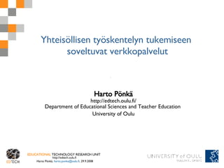 Yhteisöllisen työskentelyn tukemiseen  soveltuvat verkkopalvelut Harto Pönkä http://edtech.oulu.fi/ Department of Educational Sciences and Teacher Education  University of Oulu 