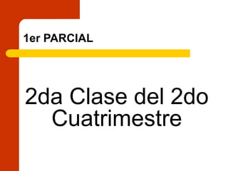 1er PARCIAL
2da Clase del 2do
Cuatrimestre
 