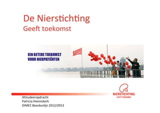 De	
  Niers(ch(ng	
  
Gee.	
  toekomst	
  
	
  
Afstudeeropdracht	
  
Patricia	
  Heemskerk	
  
DIMEC	
  Beeckes(jn	
  2012/2013
 