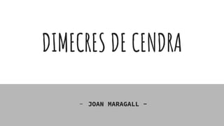 DIMECRES DE CENDRA
- JOAN MARAGALL -
 