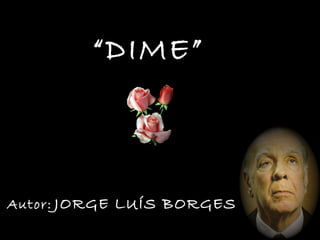 “ DIME” Autor:   JORGE LUÍS BORGES 